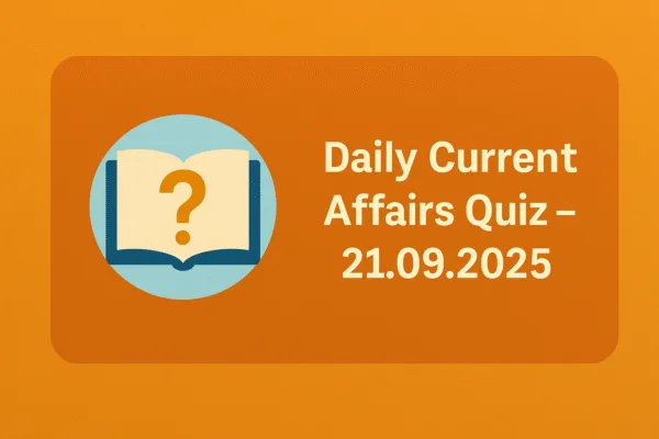 Daily Current Affairs Quiz – 21.09.2025